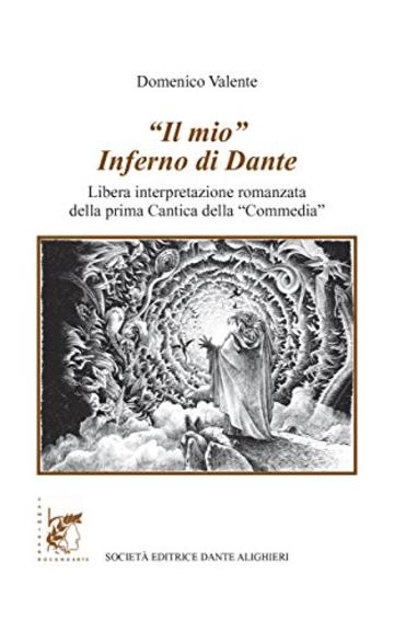 Il mio Inferno di Dante: Libera interpretazione romanzata della Prima Cantica della Commedia